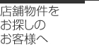 店舗物件をお探しのお客様へ